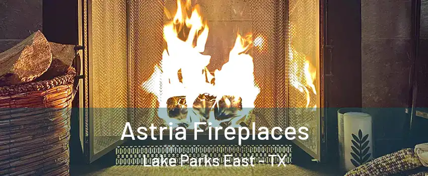 Astria Fireplaces Lake Parks East - TX