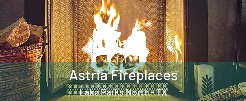 Astria Fireplaces Lake Parks North - TX