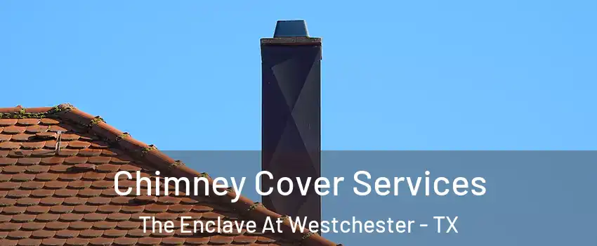 Chimney Cover Services The Enclave At Westchester - TX