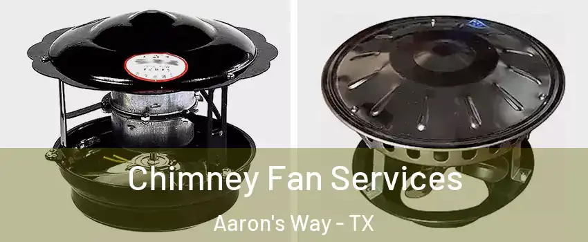 Chimney Fan Services Aaron's Way - TX