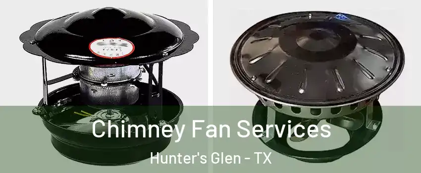 Chimney Fan Services Hunter's Glen - TX