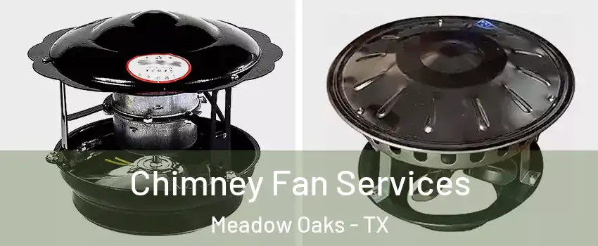 Chimney Fan Services Meadow Oaks - TX