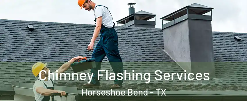 Chimney Flashing Services Horseshoe Bend - TX