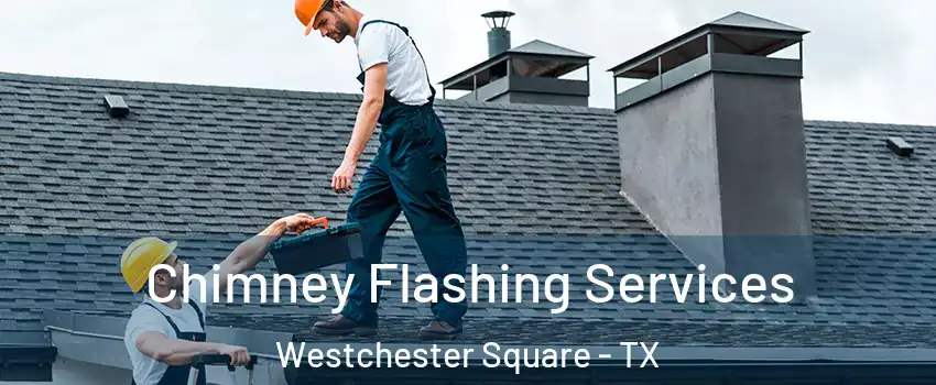 Chimney Flashing Services Westchester Square - TX