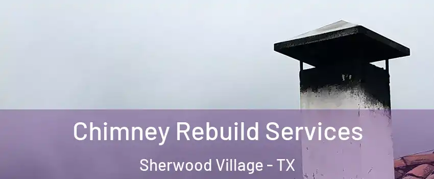 Chimney Rebuild Services Sherwood Village - TX