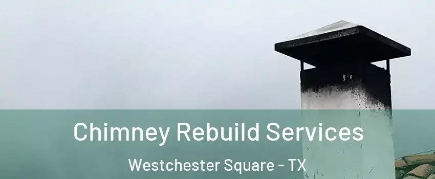 Chimney Rebuild Services Westchester Square - TX