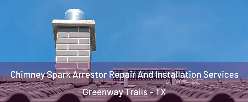 Chimney Spark Arrestor Repair And Installation Services Greenway Trails - TX