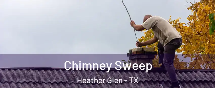 Chimney Sweep Heather Glen - TX