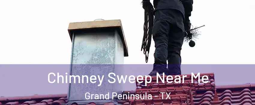 Chimney Sweep Near Me Grand Peninsula - TX