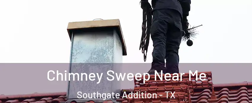 Chimney Sweep Near Me Southgate Addition - TX