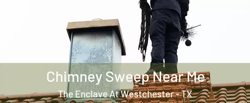 Chimney Sweep Near Me The Enclave At Westchester - TX