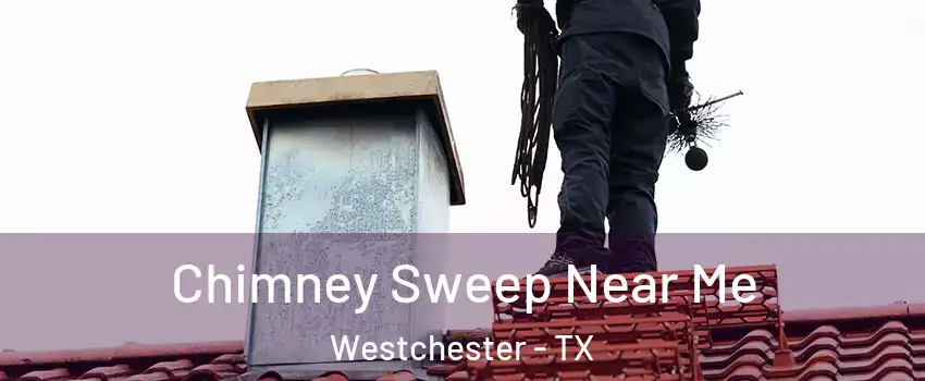 Chimney Sweep Near Me Westchester - TX