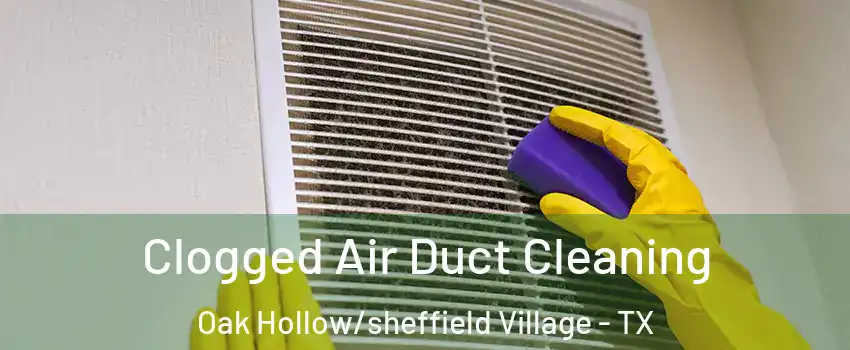 Clogged Air Duct Cleaning Oak Hollow/sheffield Village - TX