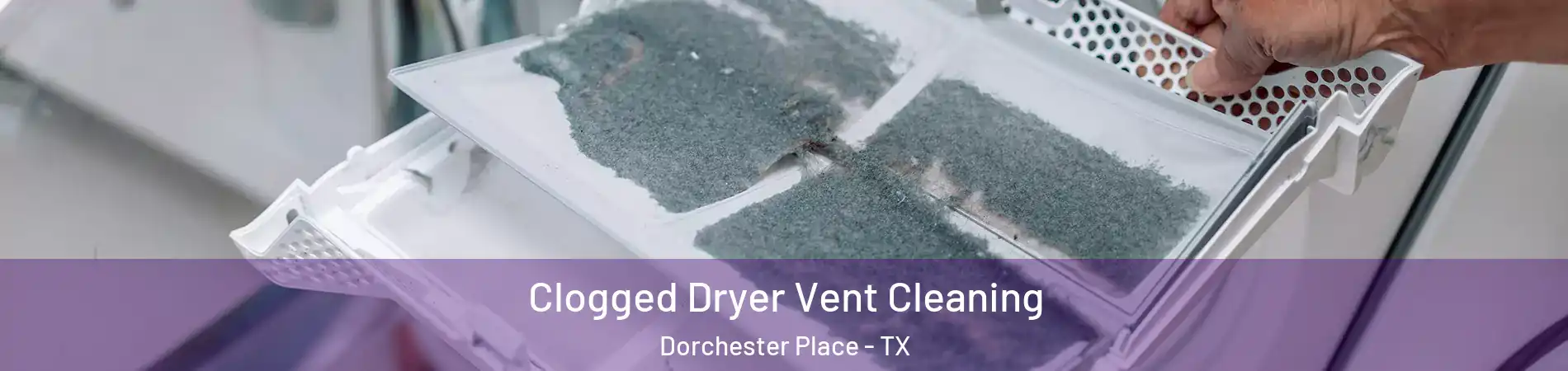 Clogged Dryer Vent Cleaning Dorchester Place - TX