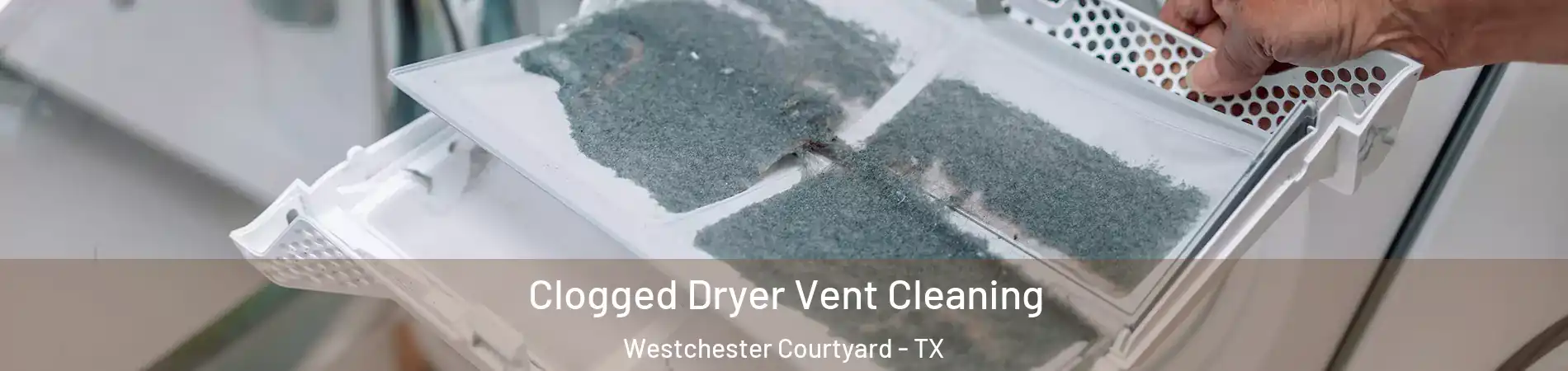 Clogged Dryer Vent Cleaning Westchester Courtyard - TX