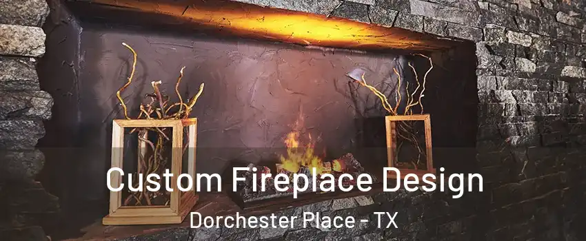 Custom Fireplace Design Dorchester Place - TX