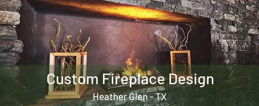 Custom Fireplace Design Heather Glen - TX