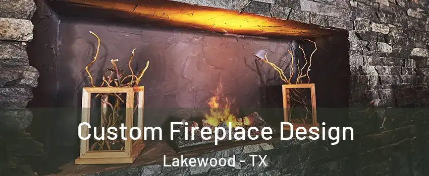 Custom Fireplace Design Lakewood - TX