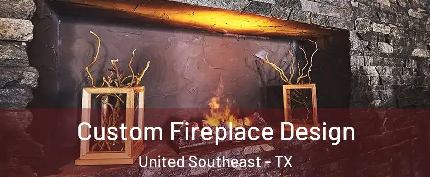 Custom Fireplace Design United Southeast - TX