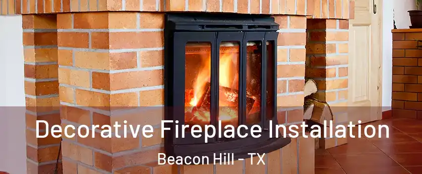 Decorative Fireplace Installation Beacon Hill - TX