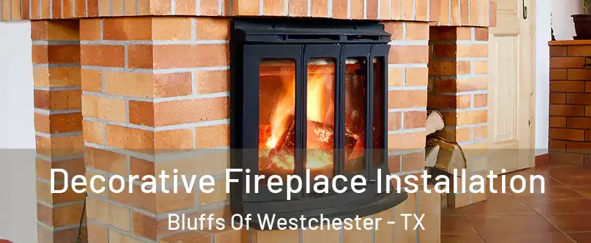 Decorative Fireplace Installation Bluffs Of Westchester - TX