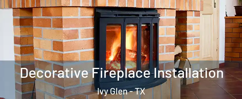 Decorative Fireplace Installation Ivy Glen - TX