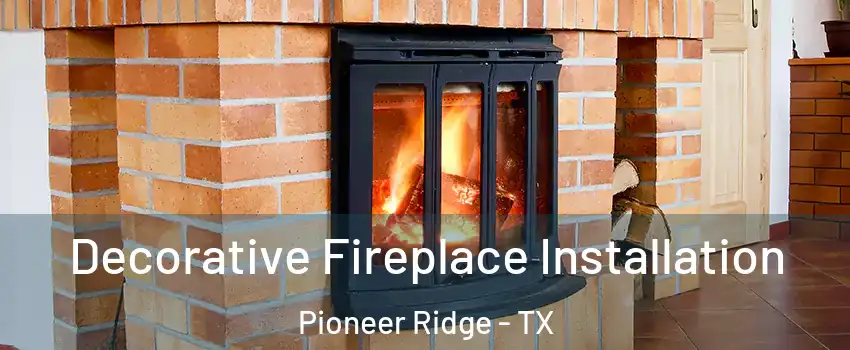 Decorative Fireplace Installation Pioneer Ridge - TX