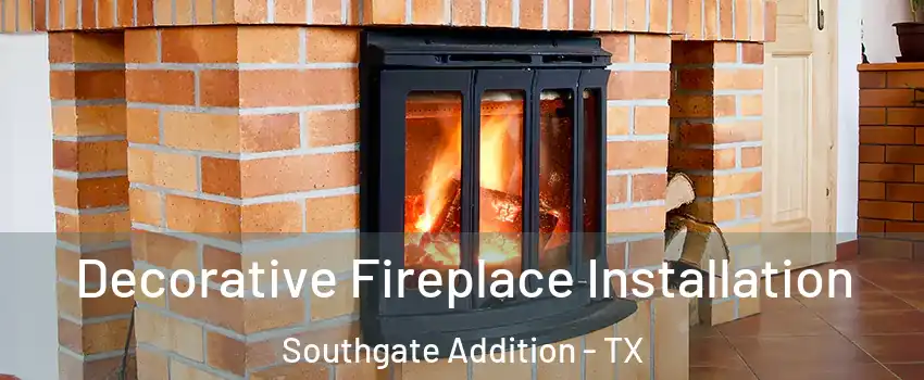 Decorative Fireplace Installation Southgate Addition - TX