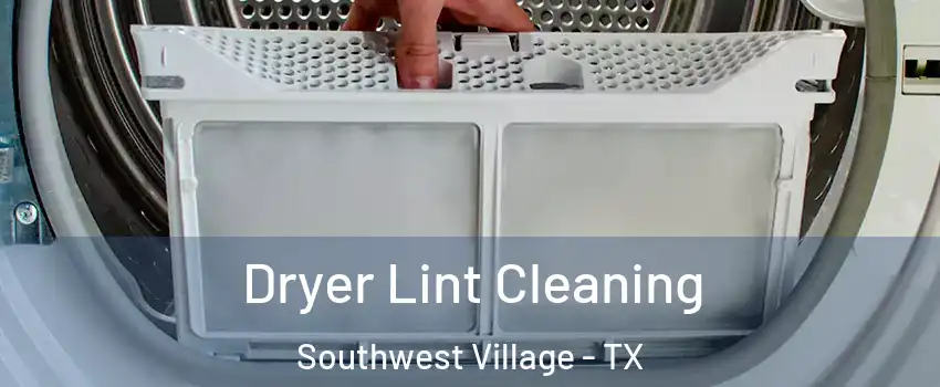 Dryer Lint Cleaning Southwest Village - TX