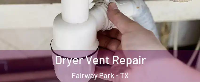 Dryer Vent Repair Fairway Park - TX