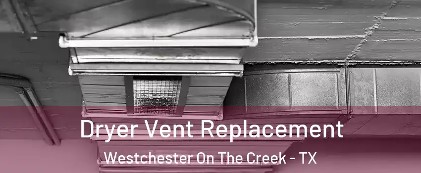 Dryer Vent Replacement Westchester On The Creek - TX