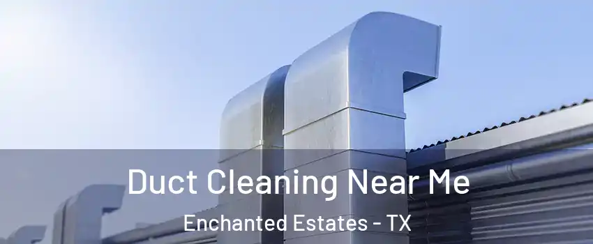 Duct Cleaning Near Me Enchanted Estates - TX