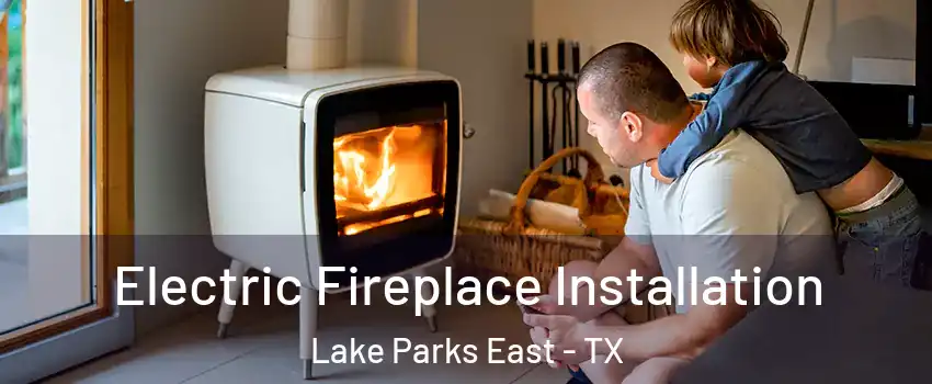 Electric Fireplace Installation Lake Parks East - TX