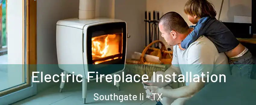 Electric Fireplace Installation Southgate Ii - TX