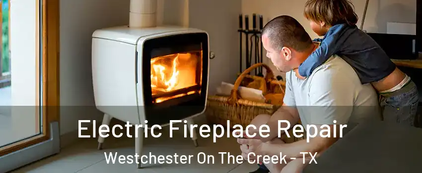 Electric Fireplace Repair Westchester On The Creek - TX