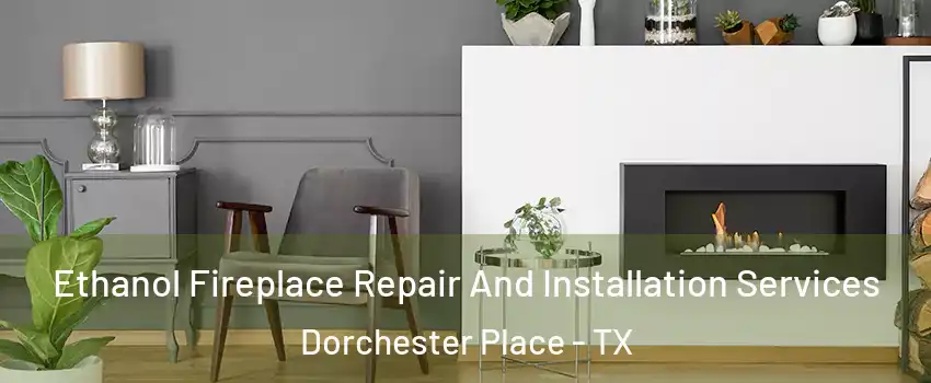 Ethanol Fireplace Repair And Installation Services Dorchester Place - TX