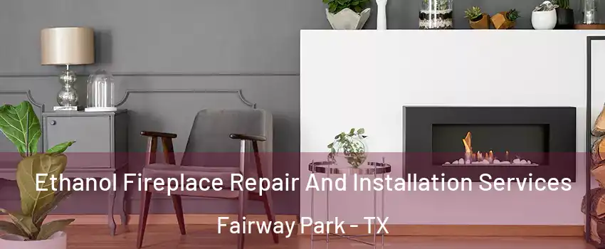 Ethanol Fireplace Repair And Installation Services Fairway Park - TX