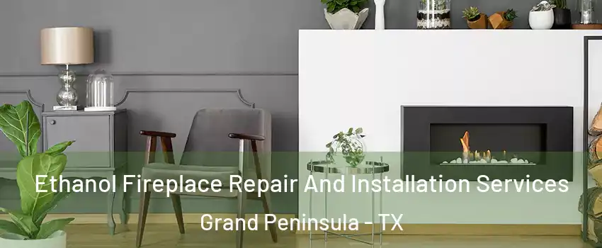 Ethanol Fireplace Repair And Installation Services Grand Peninsula - TX