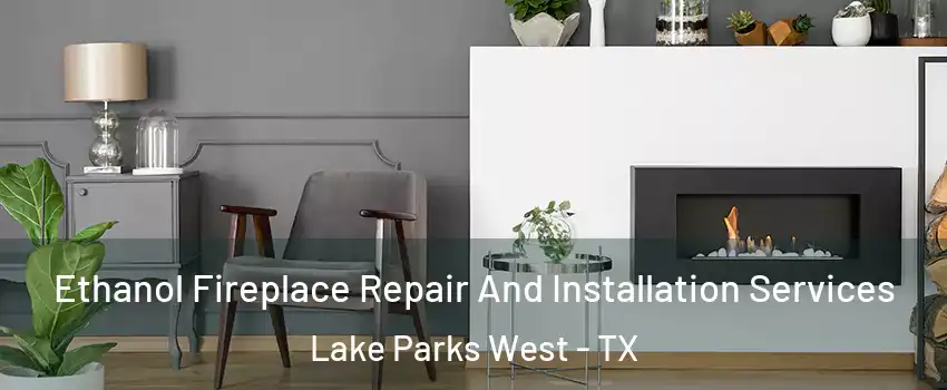 Ethanol Fireplace Repair And Installation Services Lake Parks West - TX