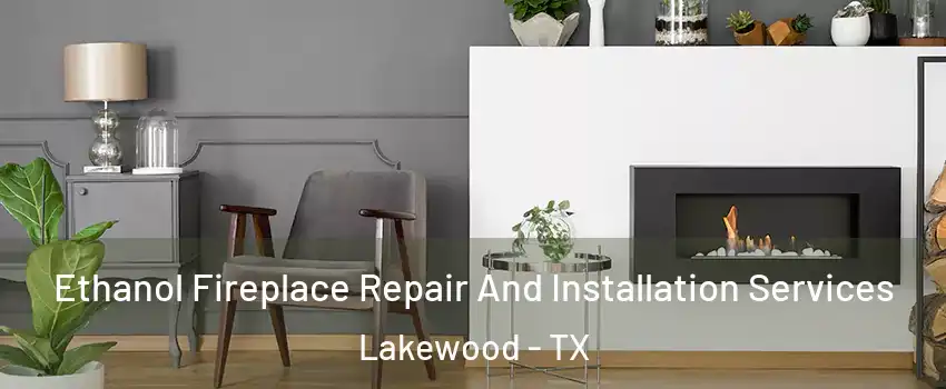 Ethanol Fireplace Repair And Installation Services Lakewood - TX