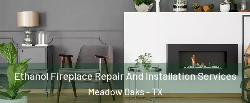 Ethanol Fireplace Repair And Installation Services Meadow Oaks - TX