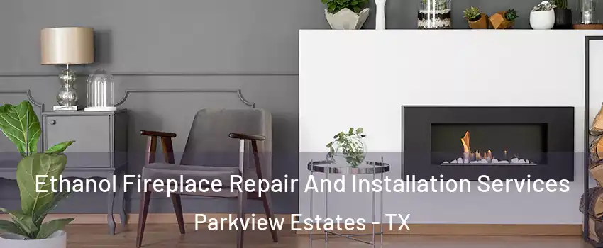 Ethanol Fireplace Repair And Installation Services Parkview Estates - TX