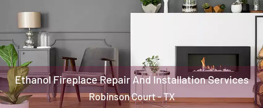 Ethanol Fireplace Repair And Installation Services Robinson Court - TX