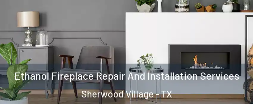 Ethanol Fireplace Repair And Installation Services Sherwood Village - TX