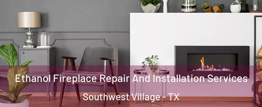 Ethanol Fireplace Repair And Installation Services Southwest Village - TX