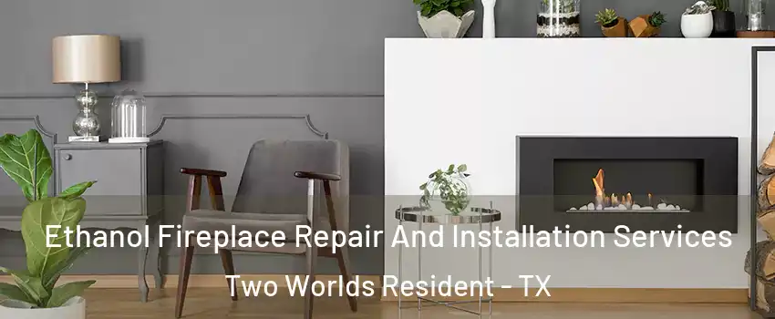 Ethanol Fireplace Repair And Installation Services Two Worlds Resident - TX