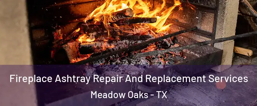 Fireplace Ashtray Repair And Replacement Services Meadow Oaks - TX