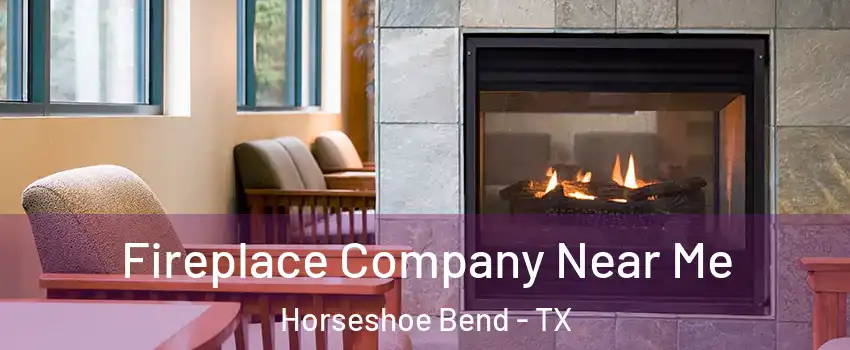 Fireplace Company Near Me Horseshoe Bend - TX