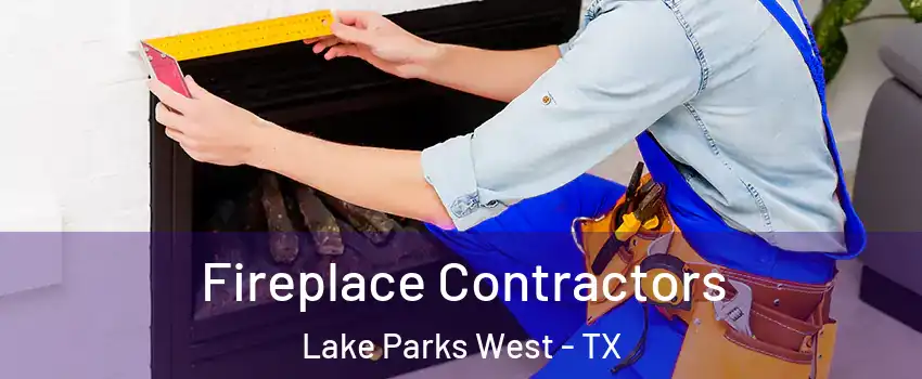 Fireplace Contractors Lake Parks West - TX