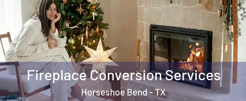 Fireplace Conversion Services Horseshoe Bend - TX